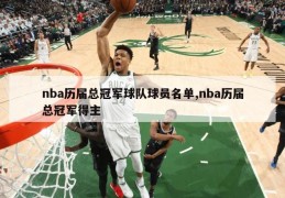 nba历届总冠军球队球员名单,nba历届总冠军得主