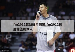 fm2012英超好用前锋,fm2012英冠能签的妖人