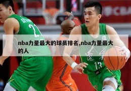 nba力量最大的球员排名,nba力量最大的人