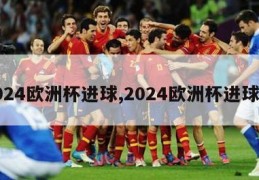 2024欧洲杯进球,2024欧洲杯进球数