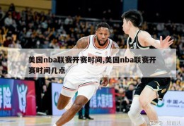 美国nba联赛开赛时间,美国nba联赛开赛时间几点