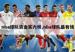 nba球队资金实力榜,nba球队最有钱