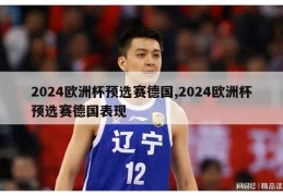 2024欧洲杯预选赛德国,2024欧洲杯预选赛德国表现