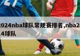 2024nba球队常规赛排名,nba2014球队