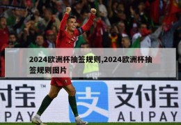 2024欧洲杯抽签规则,2024欧洲杯抽签规则图片