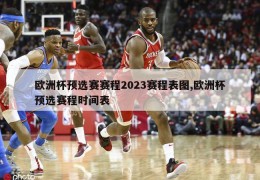 欧洲杯预选赛赛程2023赛程表图,欧洲杯预选赛程时间表