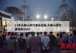 13年火箭vs步行者台北站,火箭vs步行者回放2019