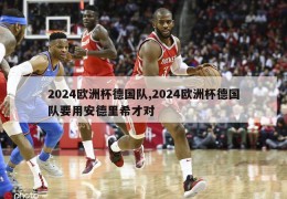 2024欧洲杯德国队,2024欧洲杯德国队要用安德里希才对