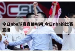 今日nba球赛直播时间,今日nba的比赛直播