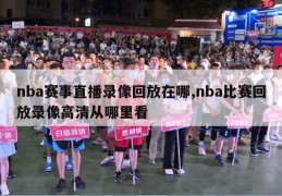 nba赛事直播录像回放在哪,nba比赛回放录像高清从哪里看