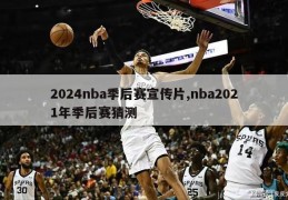 2024nba季后赛宣传片,nba2021年季后赛猜测