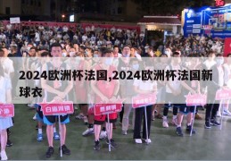 2024欧洲杯法国,2024欧洲杯法国新球衣