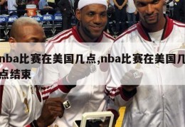 nba比赛在美国几点,nba比赛在美国几点结束